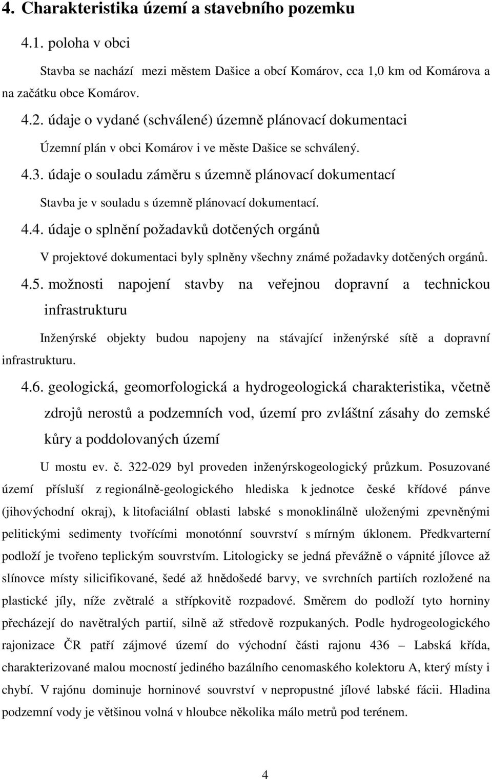 údaje o souladu záměru s územně plánovací dokumentací Stavba je v souladu s územně plánovací dokumentací. 4.