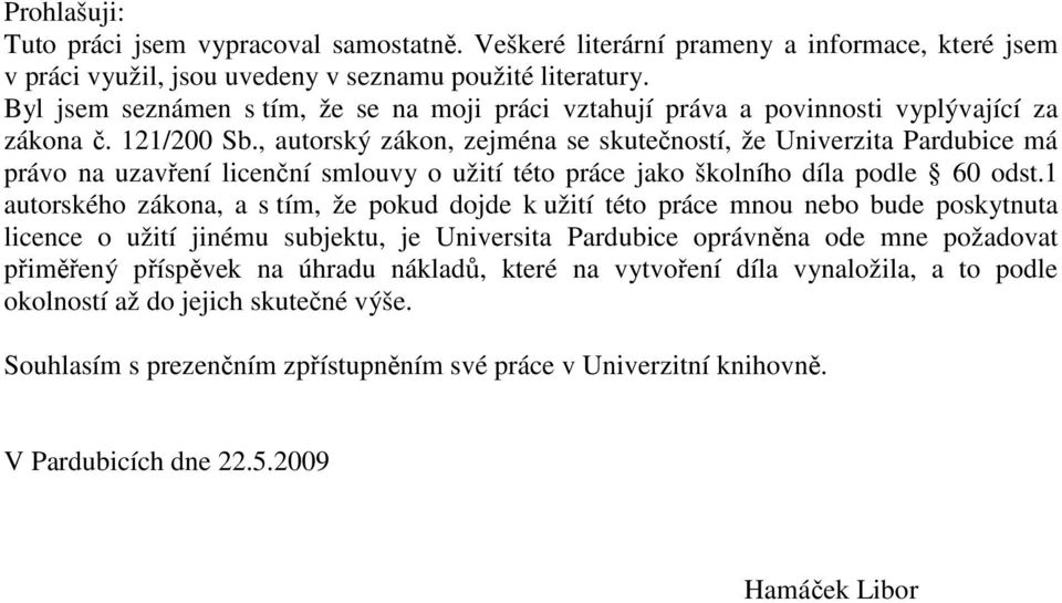 , autorský zákon, zejména se skutečností, že Univerzita Pardubice má právo na uzavření licenční smlouvy o užití této práce jako školního díla podle 60 odst.