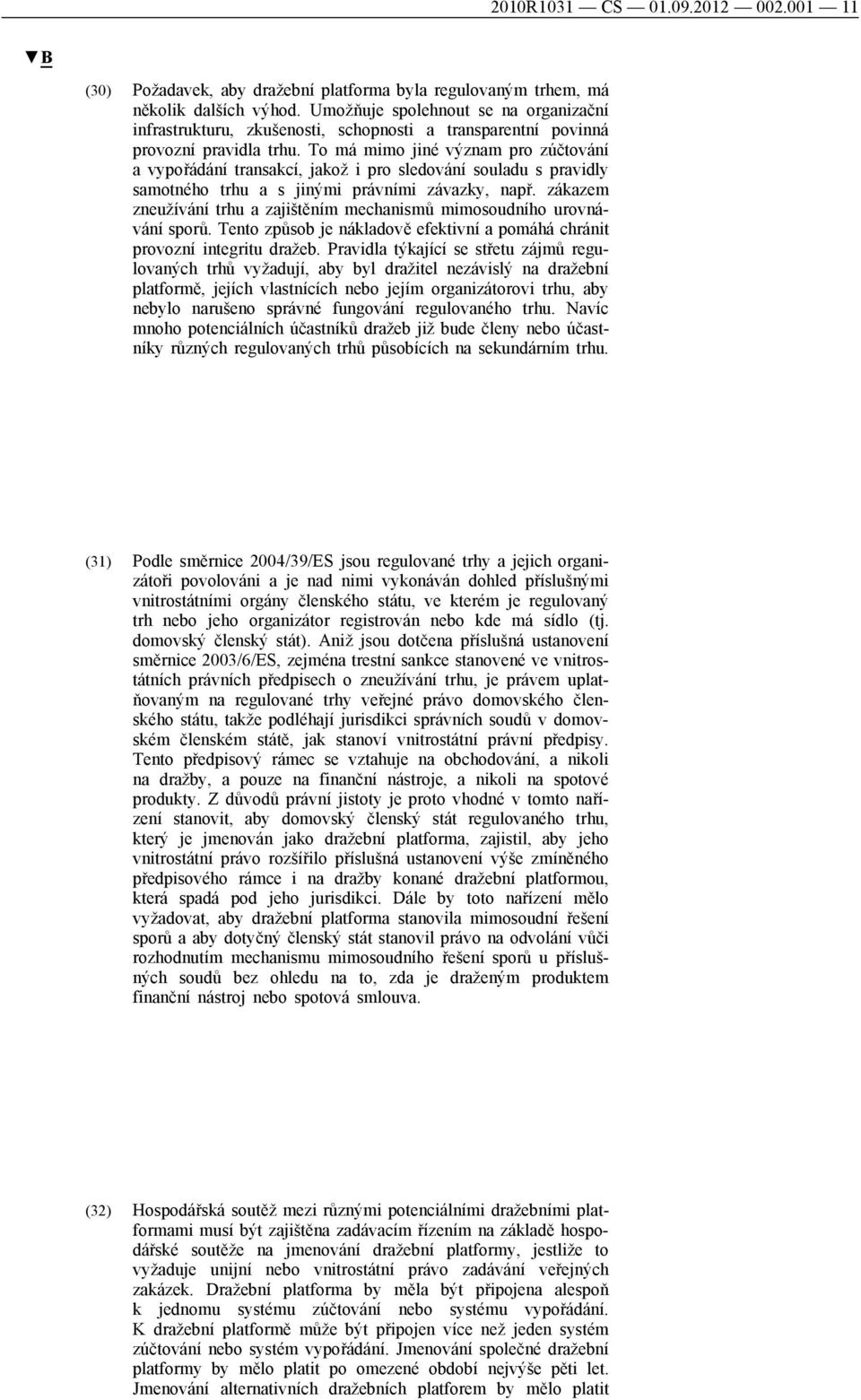 To má mimo jiné význam pro zúčtování a vypořádání transakcí, jakož i pro sledování souladu s pravidly samotného trhu a s jinými právními závazky, např.