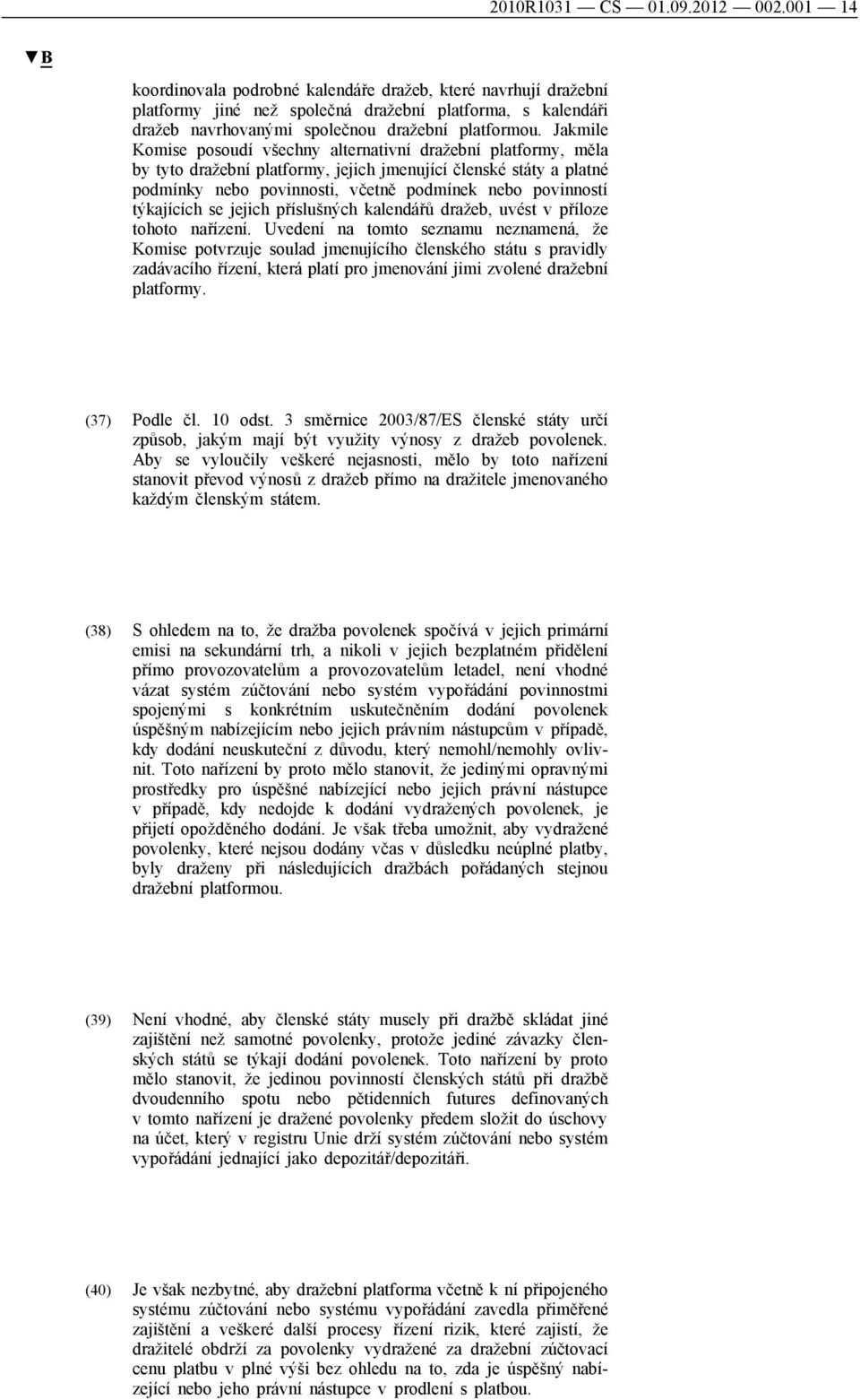 Jakmile Komise posoudí všechny alternativní dražební platformy, měla by tyto dražební platformy, jejich jmenující členské státy a platné podmínky nebo povinnosti, včetně podmínek nebo povinností