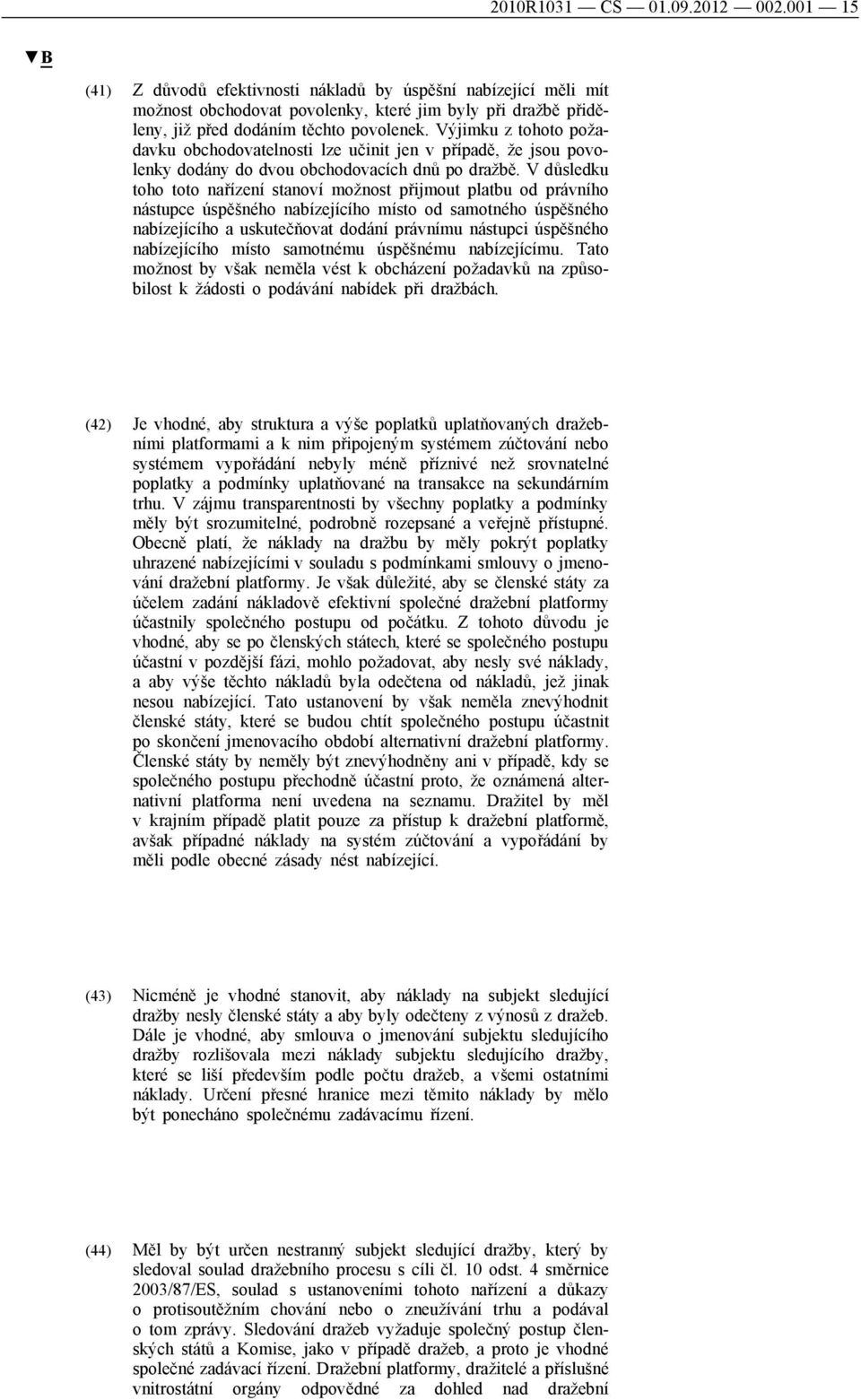 Výjimku z tohoto požadavku obchodovatelnosti lze učinit jen v případě, že jsou povolenky dodány do dvou obchodovacích dnů po dražbě.