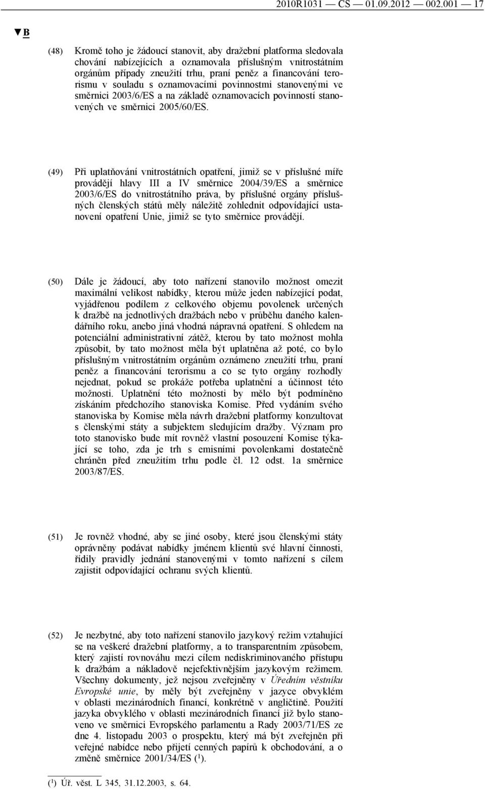 terorismu v souladu s oznamovacími povinnostmi stanovenými ve směrnici 2003/6/ES a na základě oznamovacích povinností stanovených ve směrnici 2005/60/ES.