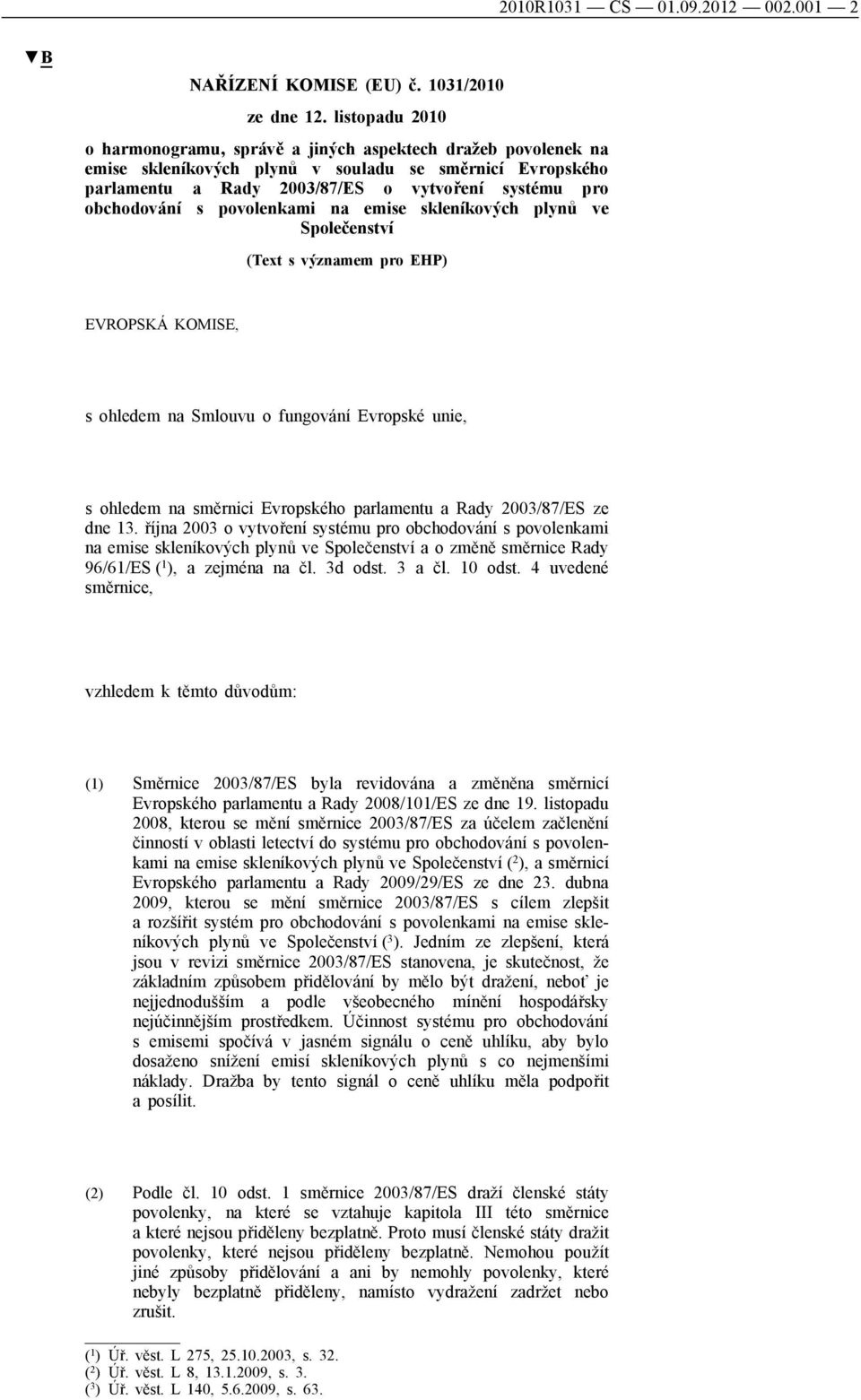 s povolenkami na emise skleníkových plynů ve Společenství (Text s významem pro EHP) EVROPSKÁ KOMISE, s ohledem na Smlouvu o fungování Evropské unie, s ohledem na směrnici Evropského parlamentu a Rady