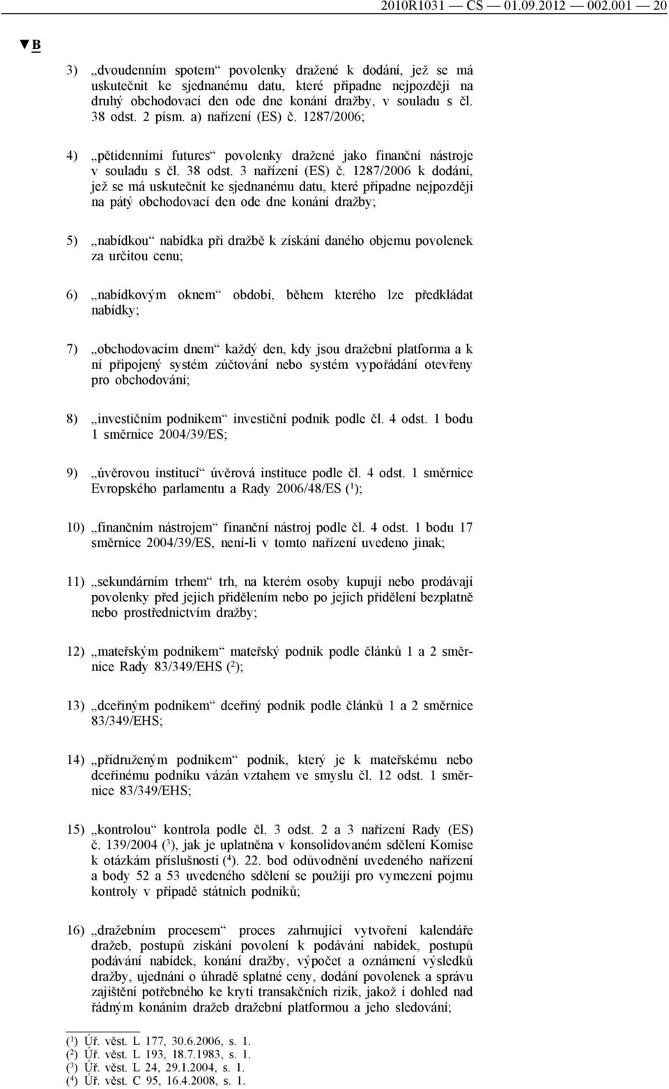 2 písm. a) nařízení (ES) č. 1287/2006; 4) pětidenními futures povolenky dražené jako finanční nástroje v souladu s čl. 38 odst. 3 nařízení (ES) č.