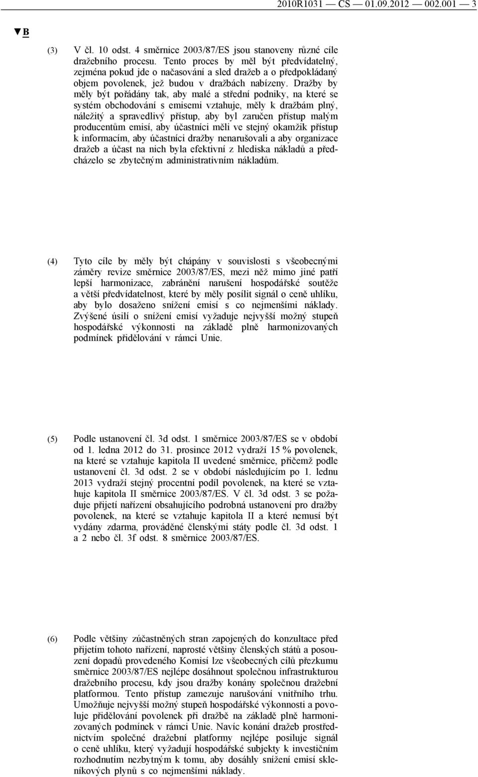 Dražby by měly být pořádány tak, aby malé a střední podniky, na které se systém obchodování s emisemi vztahuje, měly k dražbám plný, náležitý a spravedlivý přístup, aby byl zaručen přístup malým