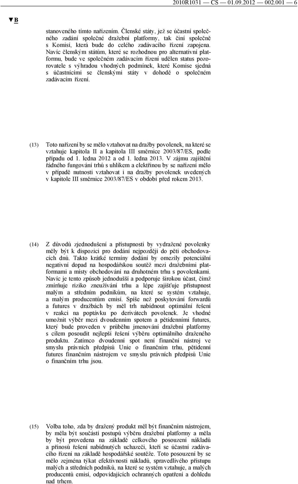 Navíc členským státům, které se rozhodnou pro alternativní platformu, bude ve společném zadávacím řízení udělen status pozorovatele s výhradou vhodných podmínek, které Komise sjedná s účastnícími se