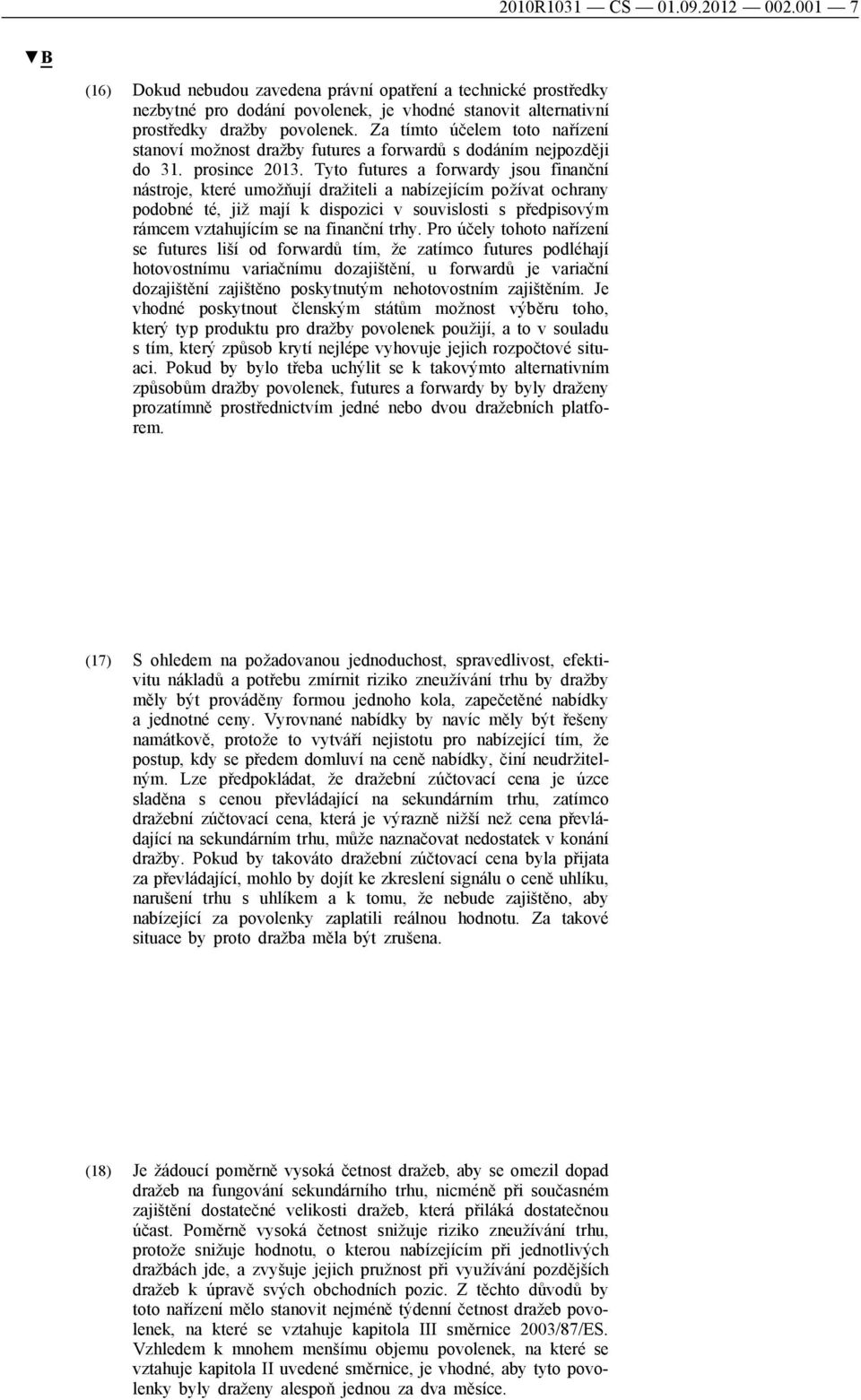 Tyto futures a forwardy jsou finanční nástroje, které umožňují dražiteli a nabízejícím požívat ochrany podobné té, již mají k dispozici v souvislosti s předpisovým rámcem vztahujícím se na finanční