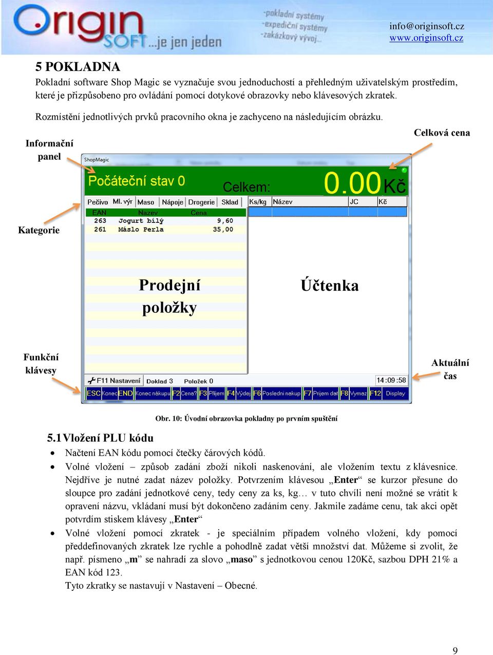 1 Vloţení PLU kódu Obr. 10: Úvodní obrazovka pokladny po prvním spuštění Načtení EAN kódu pomocí čtečky čárových kódů.