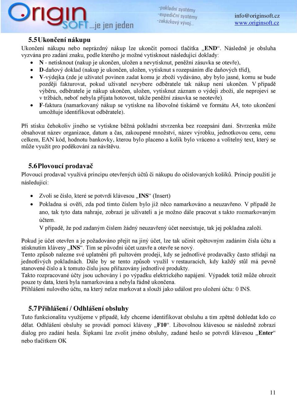 doklad (nakup je ukončen, uloţen, vytisknut s rozepsáním dle daňových tříd), V-výdejka (zde je uţivatel povinen zadat komu je zboţí vydáváno, aby bylo jasné, komu se bude později fakturovat, pokud