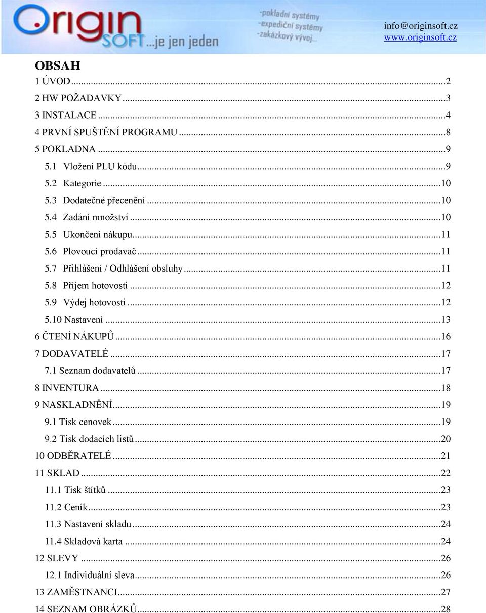 .. 16 7 DODAVATELÉ... 17 7.1 Seznam dodavatelů... 17 8 INVENTURA... 18 9 NASKLADNĚNÍ... 19 9.1 Tisk cenovek... 19 9.2 Tisk dodacích listů... 20 10 ODBĚRATELÉ... 21 11 SKLAD... 22 11.