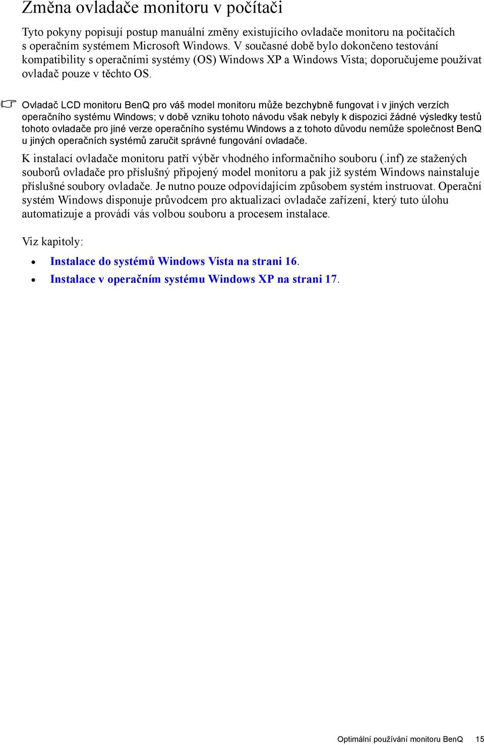 Ovladač LCD monitoru BenQ pro váš model monitoru může bezchybně fungovat i v jiných verzích operačního systému Windows; v době vzniku tohoto návodu však nebyly k dispozici žádné výsledky testů tohoto