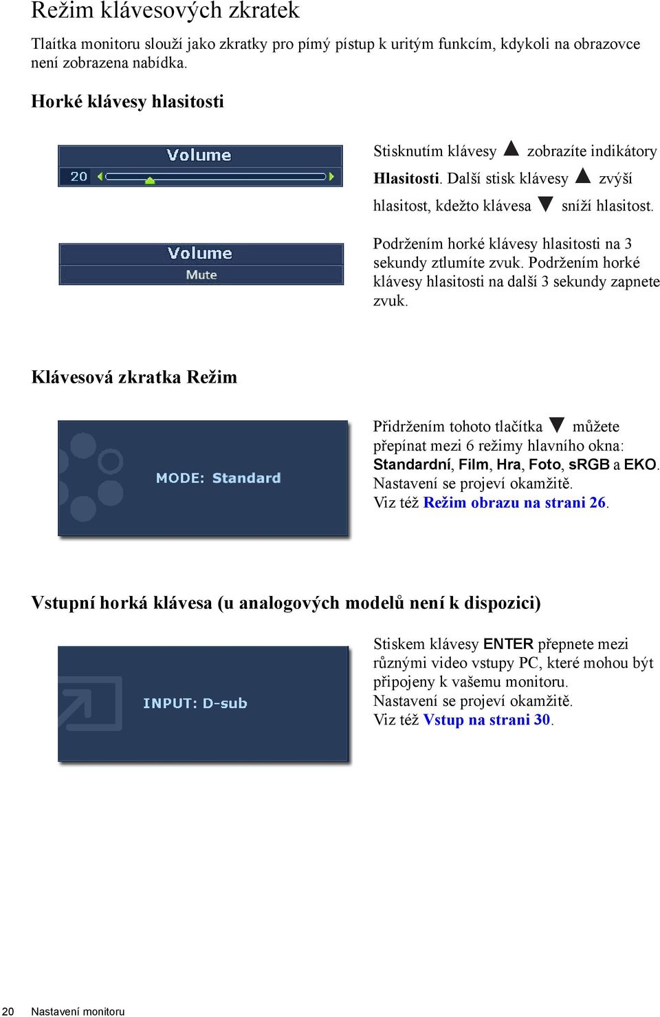 Podržením horké klávesy hlasitosti na 3 sekundy ztlumíte zvuk. Podržením horké klávesy hlasitosti na další 3 sekundy zapnete zvuk.