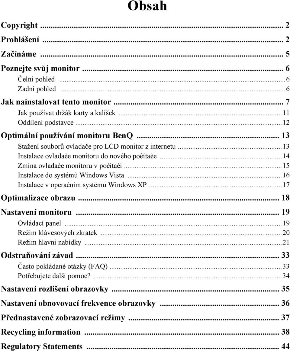 ..14 Zmìna ovladaèe monitoru v poèítaèi...15 Instalace do systémù Windows Vista...16 Instalace v operaèním systému Windows XP...17 Optimalizace obrazu... 18 Nastavení monitoru... 19 Ovládací panel.