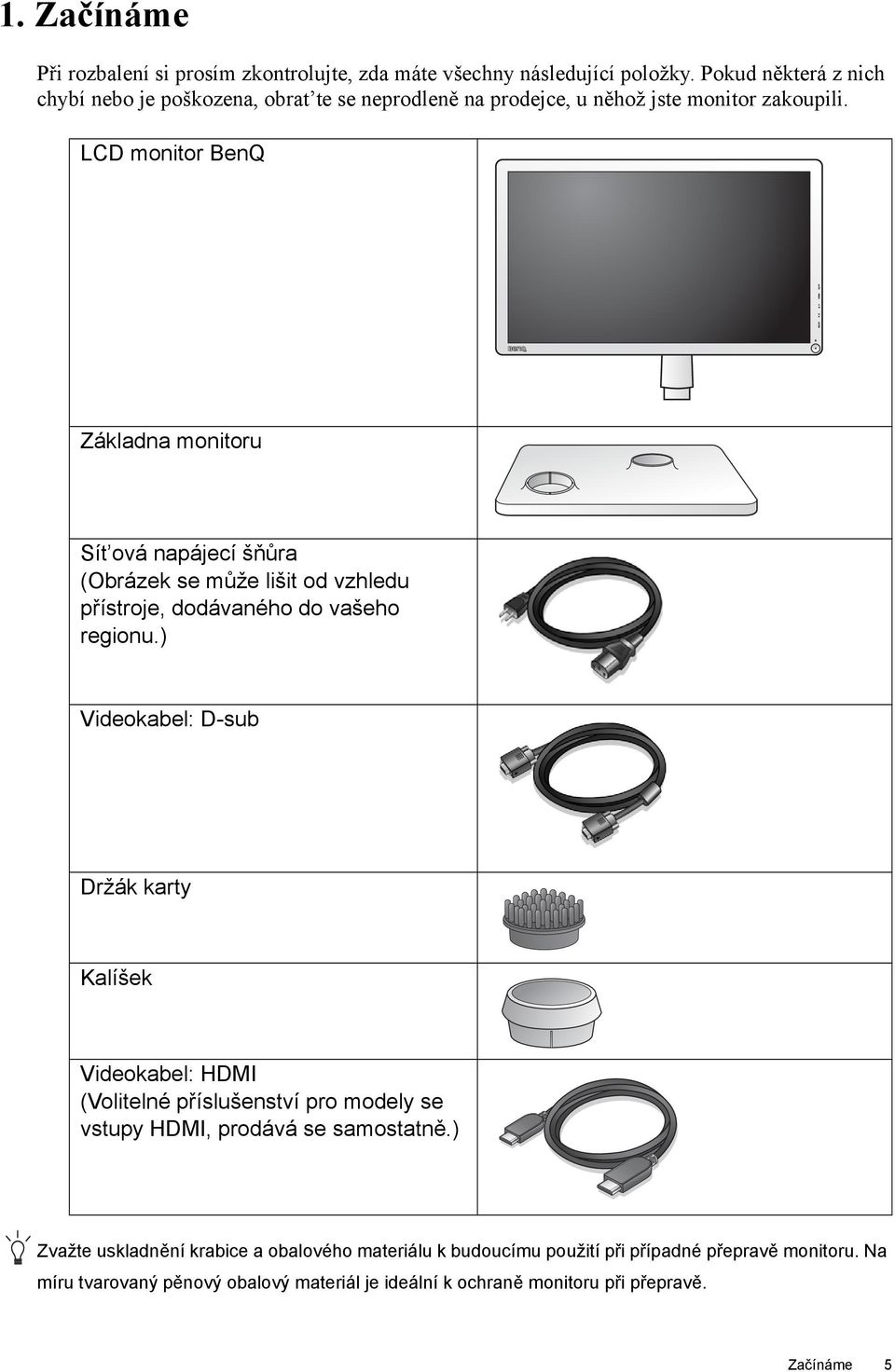 LCD monitor BenQ Základna monitoru Sít ová napájecí šňůra (Obrázek se může lišit od vzhledu přístroje, dodávaného do vašeho regionu.