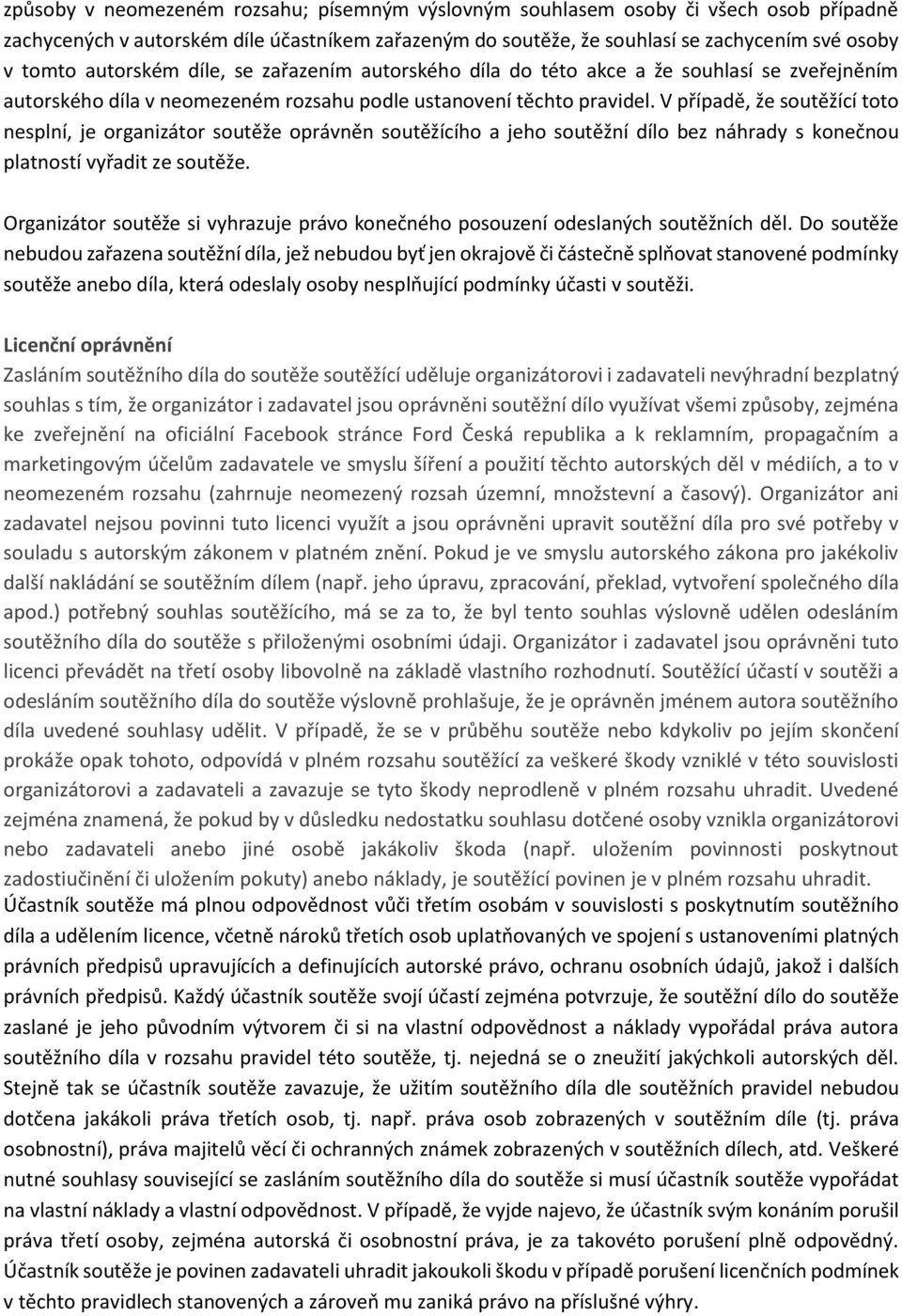 V případě, že soutěžící toto nesplní, je organizátor soutěže oprávněn soutěžícího a jeho soutěžní dílo bez náhrady s konečnou platností vyřadit ze soutěže.