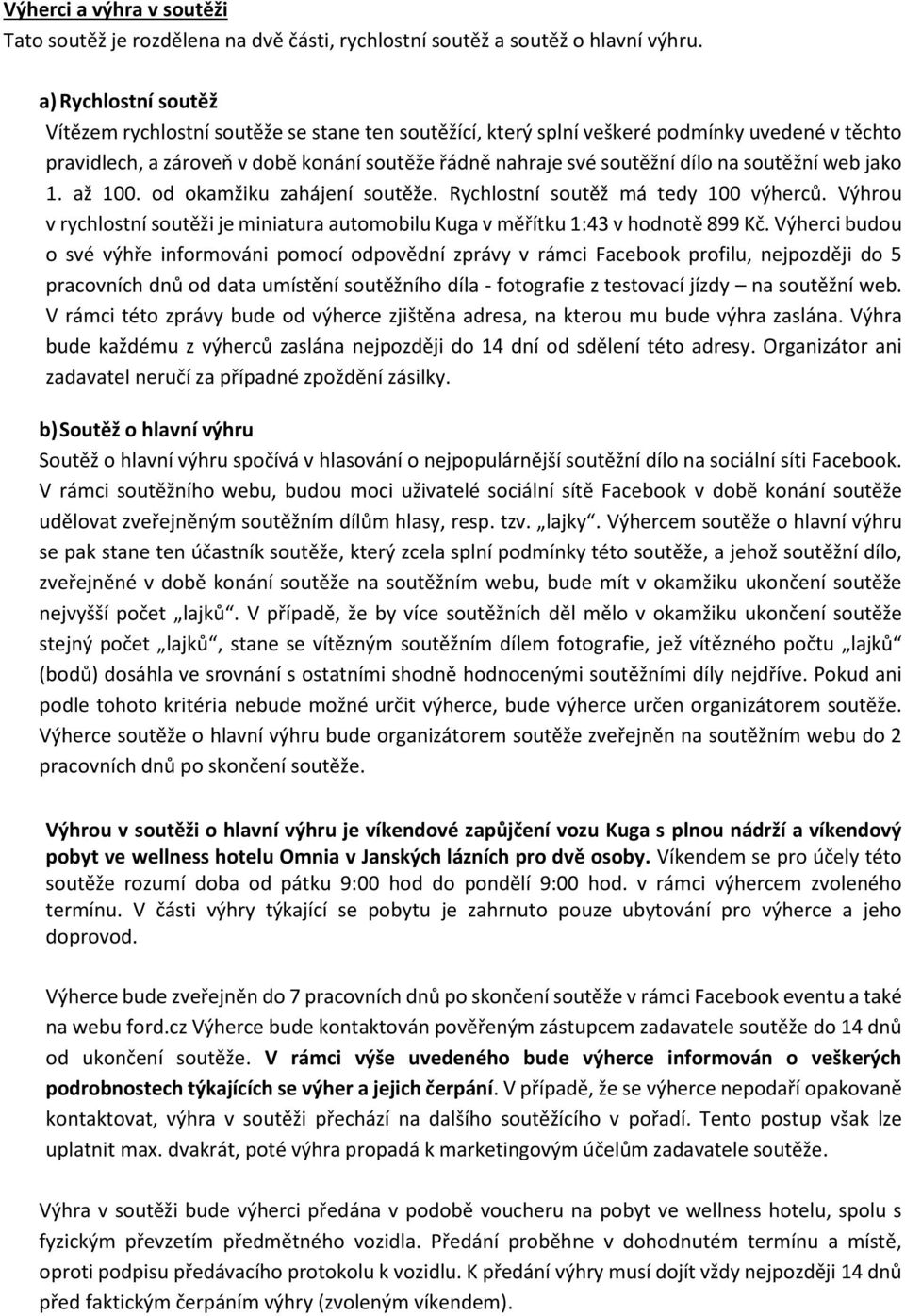 soutěžní web jako 1. až 100. od okamžiku zahájení soutěže. Rychlostní soutěž má tedy 100 výherců. Výhrou v rychlostní soutěži je miniatura automobilu Kuga v měřítku 1:43 v hodnotě 899 Kč.