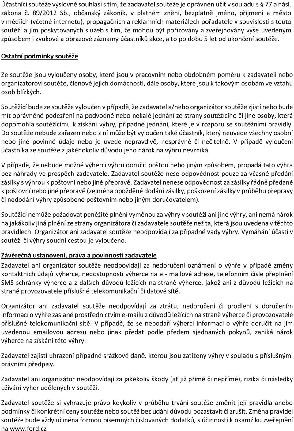 služeb s tím, že mohou být pořizovány a zveřejňovány výše uvedeným způsobem i zvukové a obrazové záznamy účastníků akce, a to po dobu 5 let od ukončení soutěže.