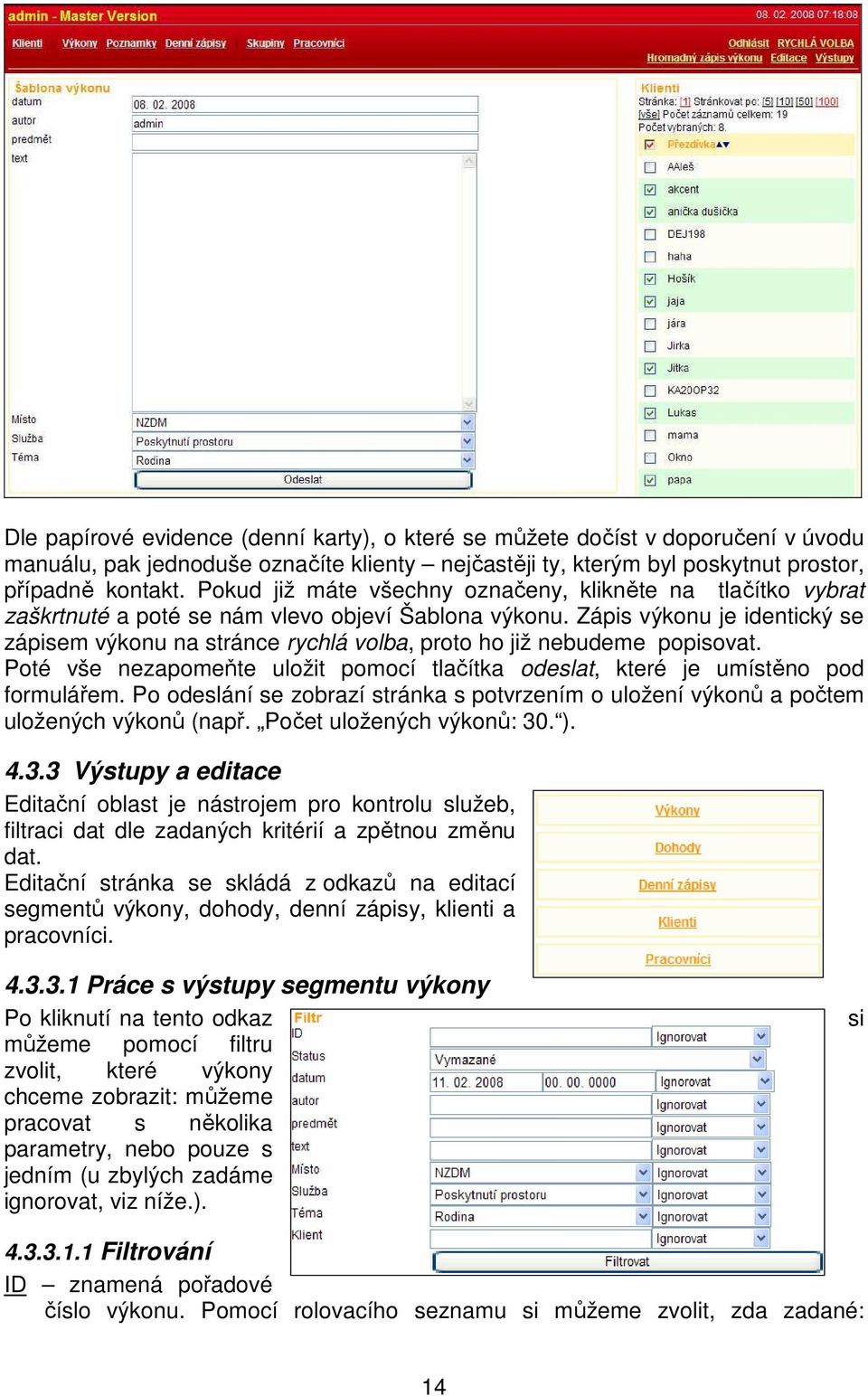 Zápis výkonu je identický se zápisem výkonu na stránce rychlá volba, proto ho již nebudeme popisovat. Poté vše nezapomeňte uložit pomocí tlačítka odeslat, které je umístěno pod formulářem.