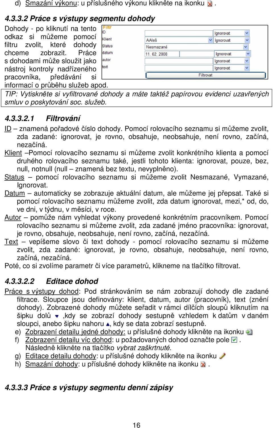 TIP: Vytiskněte si vyfiltrované dohody a máte taktéž papírovou evidenci uzavřených smluv o poskytování soc. služeb. 4.3.3.2.1 Filtrování ID znamená pořadové číslo dohody.