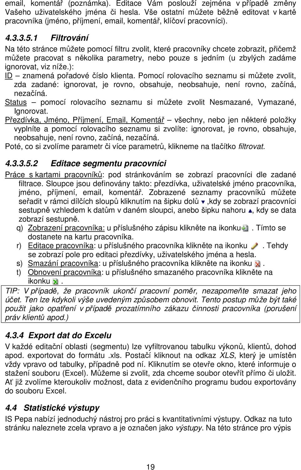 1 Filtrování Na této stránce můžete pomocí filtru zvolit, které pracovníky chcete zobrazit, přičemž můžete pracovat s několika parametry, nebo pouze s jedním (u zbylých zadáme ignorovat, viz níže.