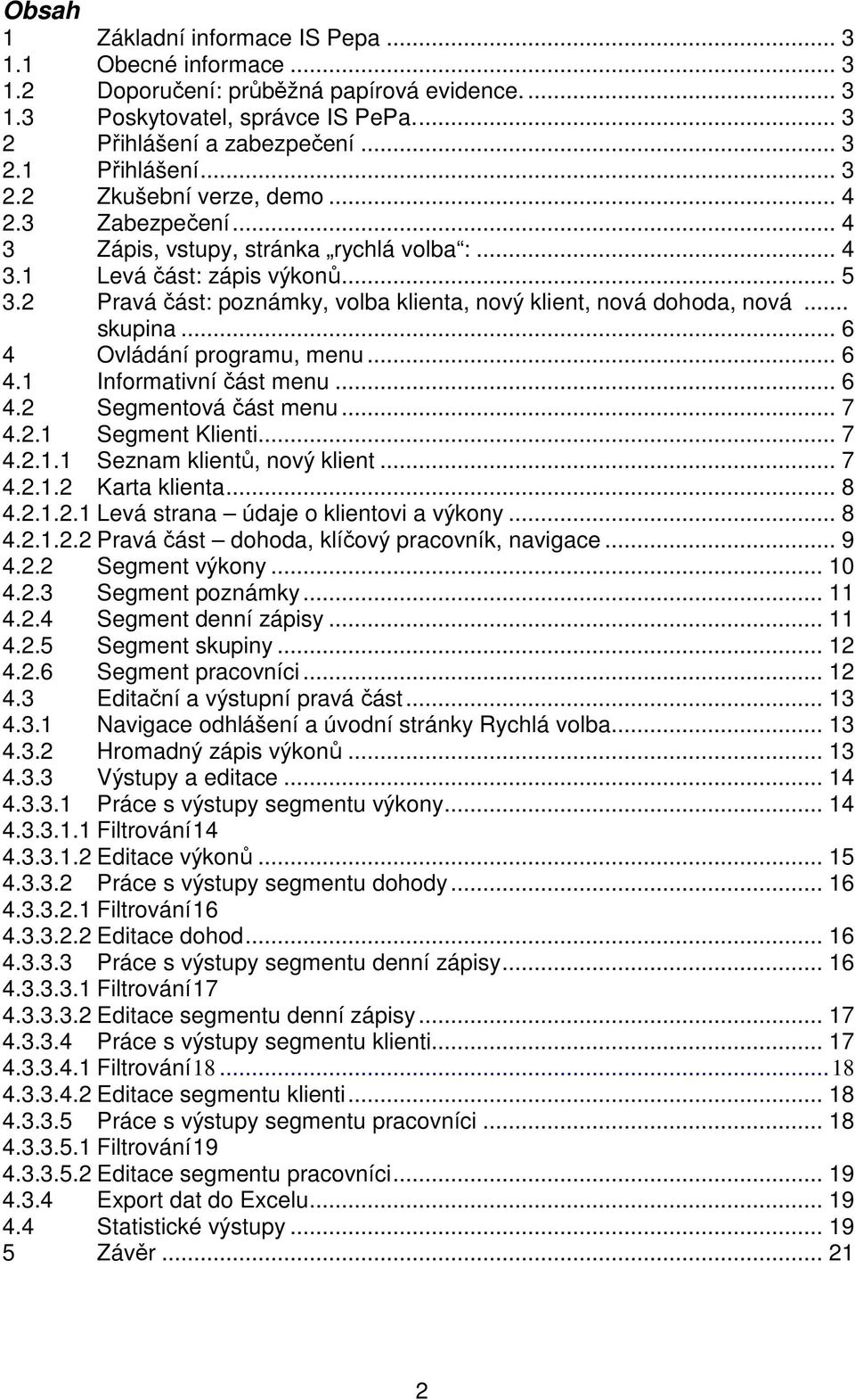 2 Pravá část: poznámky, volba klienta, nový klient, nová dohoda, nová... skupina... 6 4 Ovládání programu, menu... 6 4.1 Informativní část menu... 6 4.2 Segmentová část menu... 7 4.2.1 Segment Klienti.