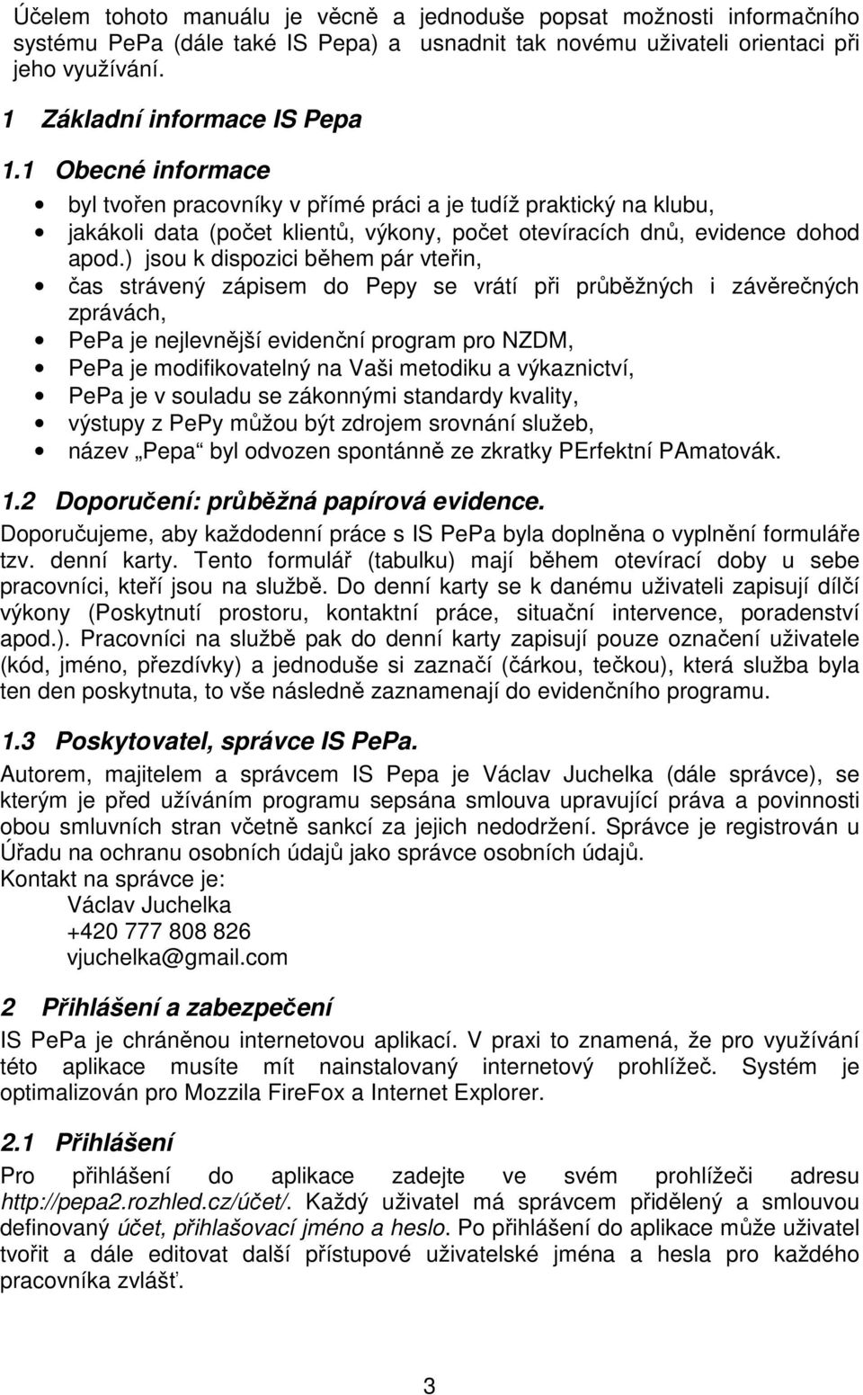 ) jsou k dispozici během pár vteřin, čas strávený zápisem do Pepy se vrátí při průběžných i závěrečných zprávách, PePa je nejlevnější evidenční program pro NZDM, PePa je modifikovatelný na Vaši