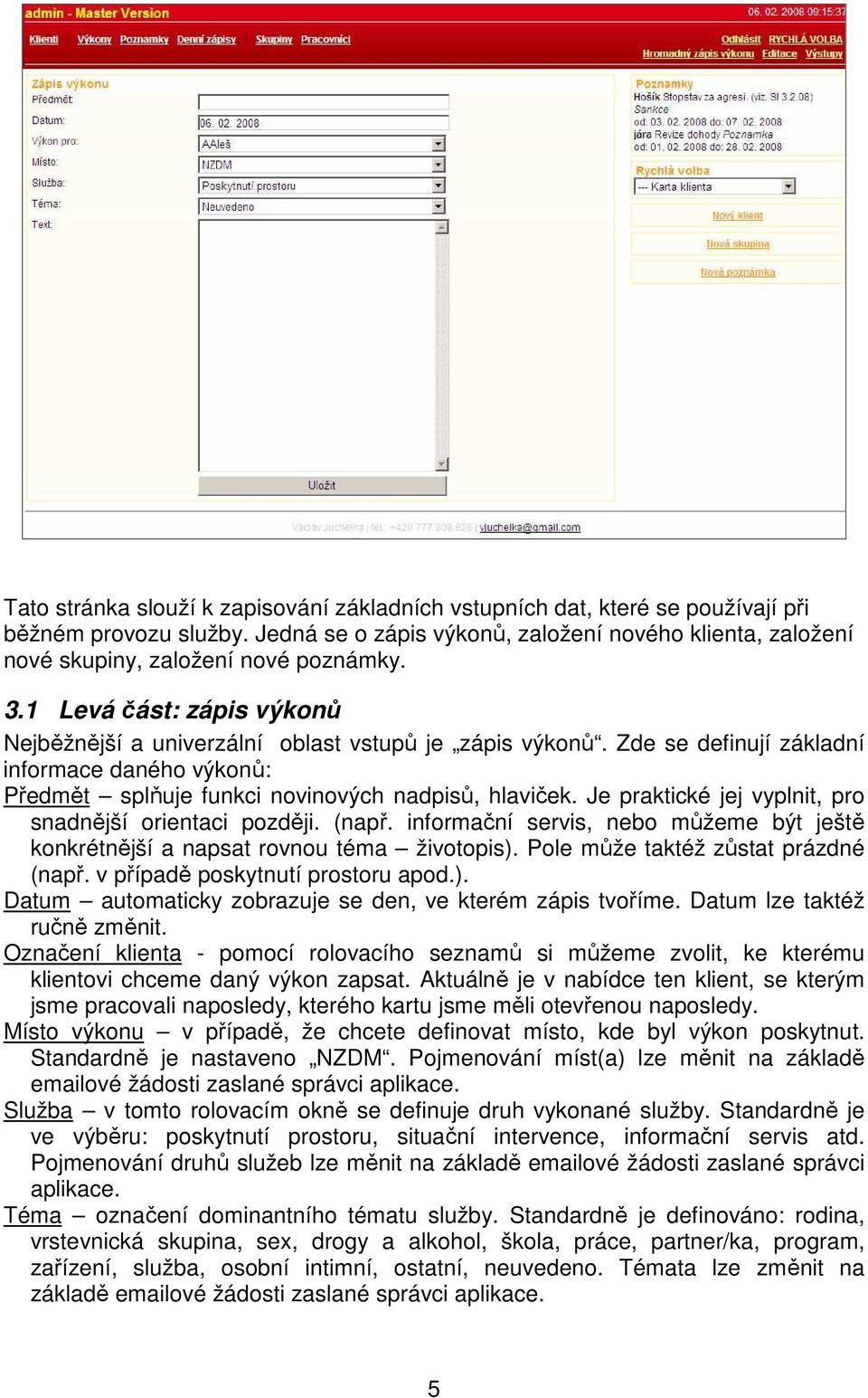 Zde se definují základní informace daného výkonů: Předmět splňuje funkci novinových nadpisů, hlaviček. Je praktické jej vyplnit, pro snadnější orientaci později. (např.