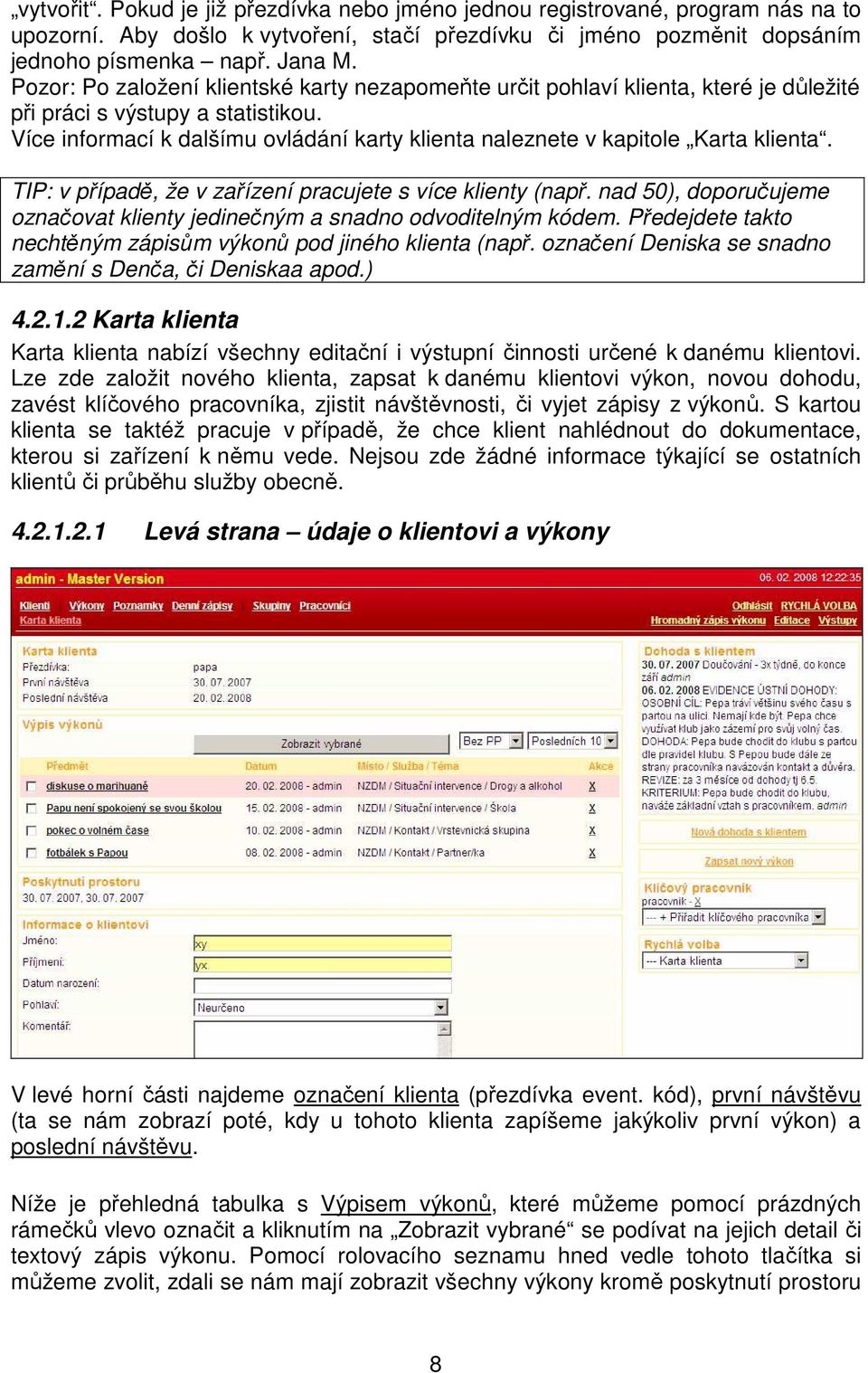 Více informací k dalšímu ovládání karty klienta naleznete v kapitole Karta klienta. TIP: v případě, že v zařízení pracujete s více klienty (např.