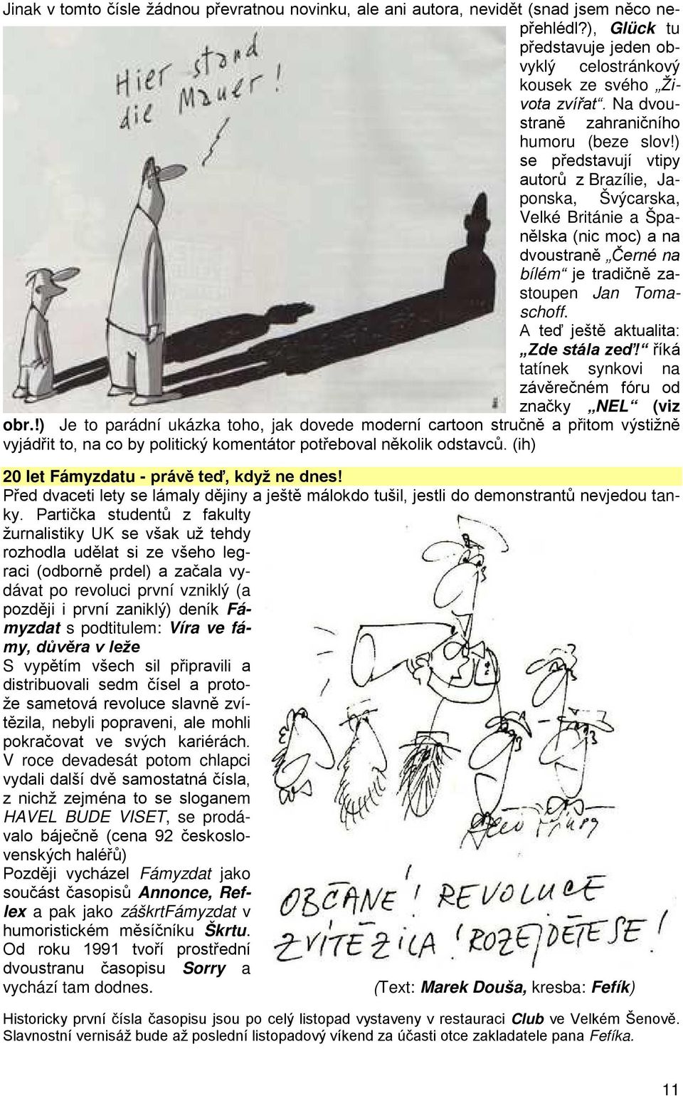 ) se představují vtipy autorů z Brazílie, Japonska, Švýcarska, Velké Británie a Španělska (nic moc) a na dvoustraně Černé na bílém je tradičně zastoupen Jan Tomaschoff.