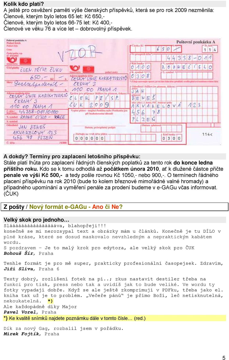 více let dobrovolný příspěvek. A dokdy? Termíny pro zaplacení letošního příspěvku: Stále platí lhůta pro zaplacení řádných členských poplatků za tento rok do konce ledna příštího roku.