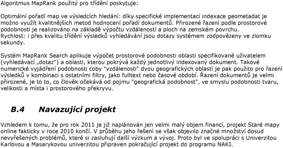 Rychlost: i přes kvalitu třídění výsledků vyhledávání jsou dotazy systémem zodpovězeny ve zlomku sekundy.