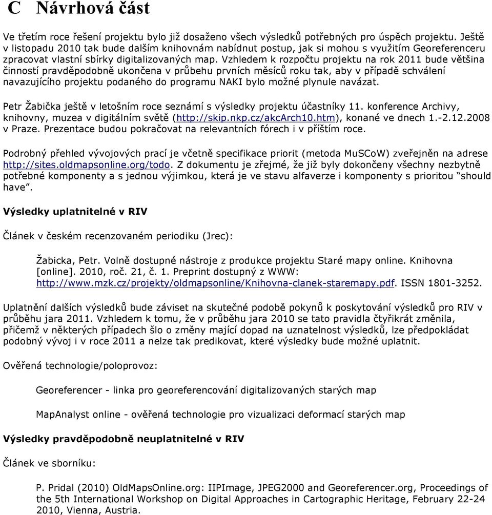 Vzhledem k rozpočtu projektu na rok 2011 bude většina činností pravděpodobně ukončena v průbehu prvních měsíců roku tak, aby v případě schválení navazujícího projektu podaného do programu NAKI bylo