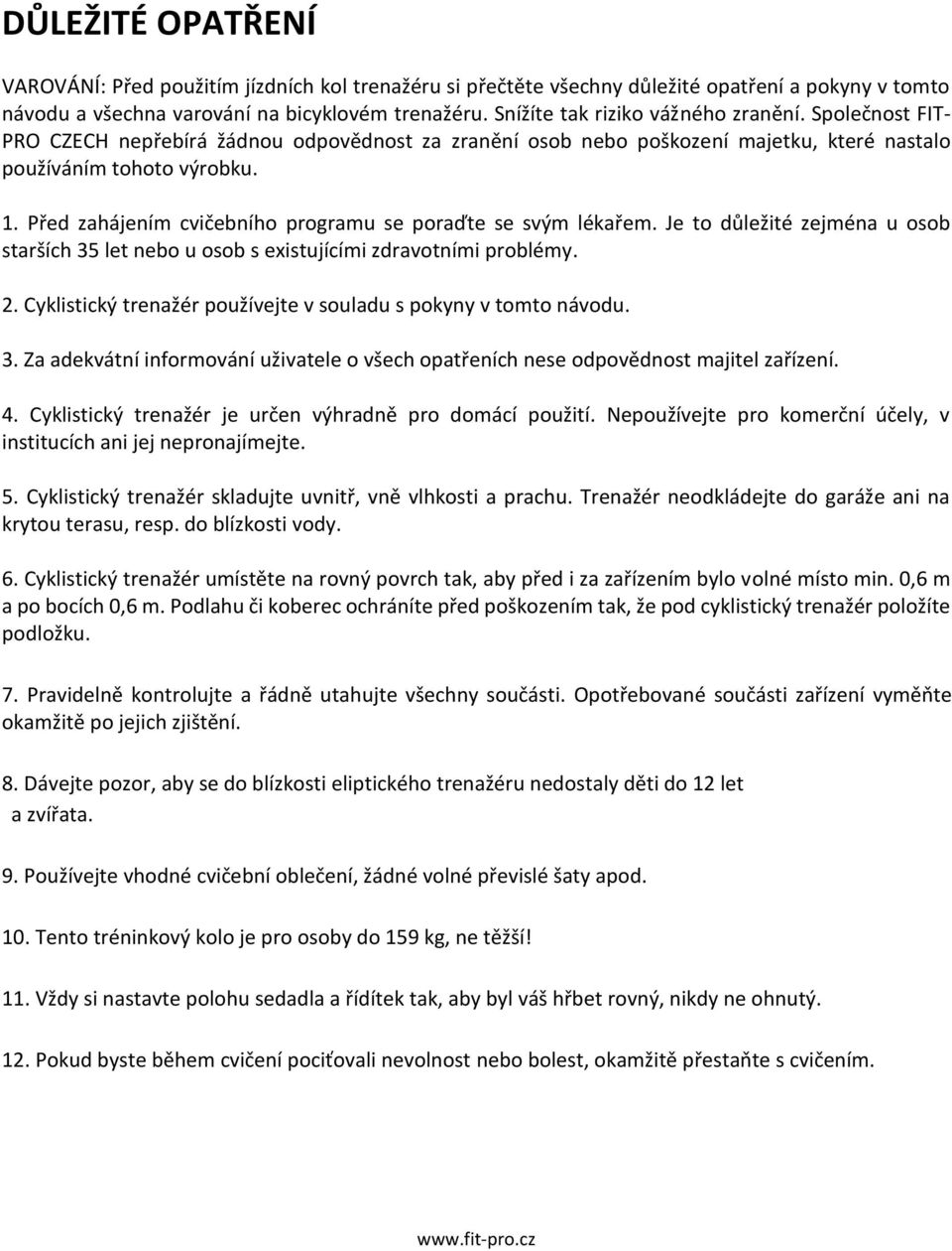 Před zahájením cvičebního programu se poraďte se svým lékařem. Je to důležité zejména u osob starších 35 let nebo u osob s existujícími zdravotními problémy. 2.