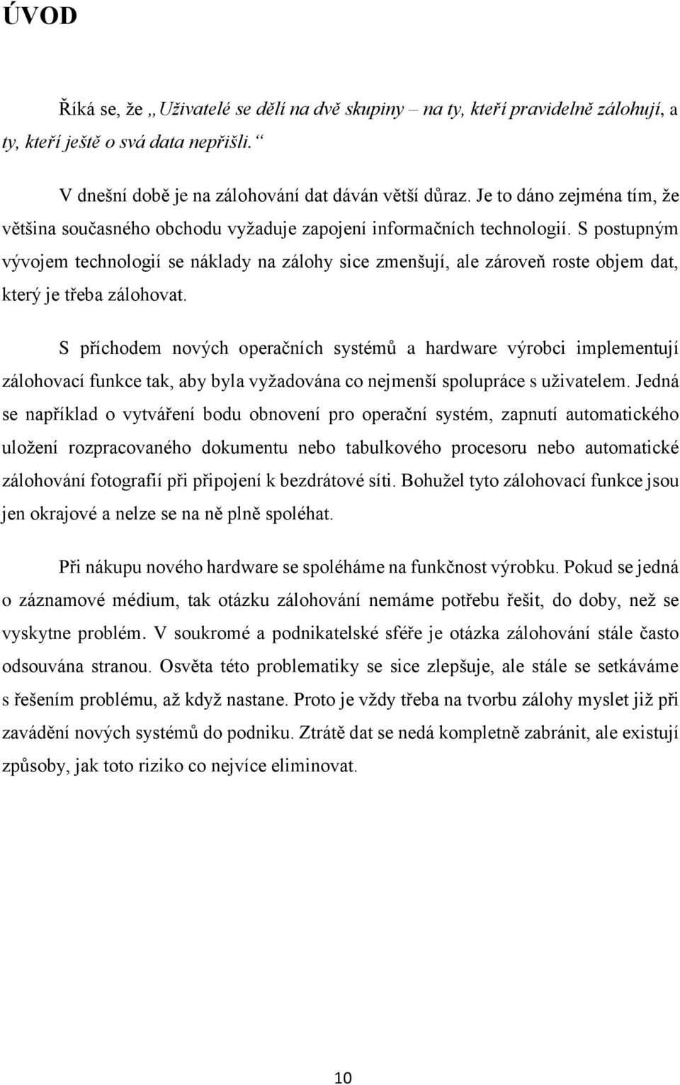 S postupným vývojem technologií se náklady na zálohy sice zmenšují, ale zároveň roste objem dat, který je třeba zálohovat.