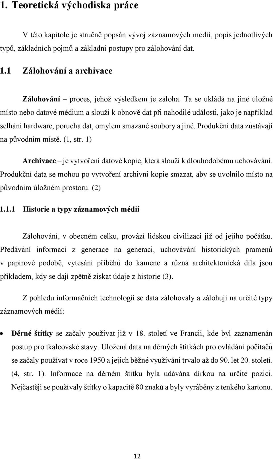 Ta se ukládá na jiné úložné místo nebo datové médium a slouží k obnově dat při nahodilé události, jako je například selhání hardware, porucha dat, omylem smazané soubory a jiné.