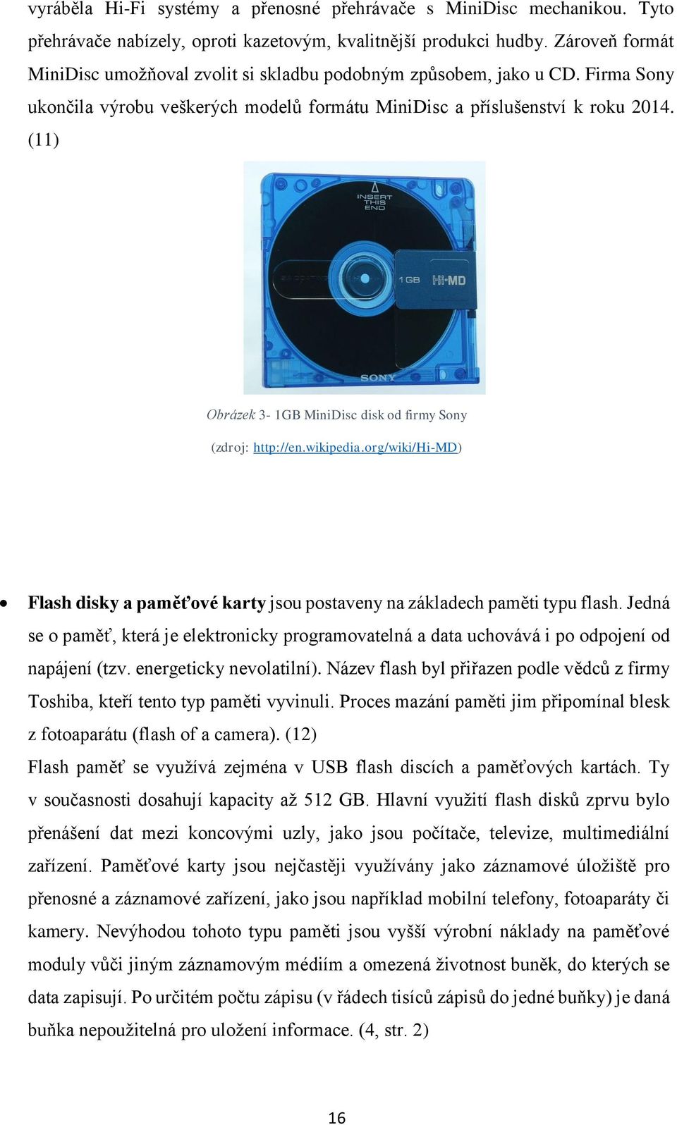 (11) Obrázek 3-1GB MiniDisc disk od firmy Sony (zdroj: http://en.wikipedia.org/wiki/hi-md) Flash disky a paměťové karty jsou postaveny na základech paměti typu flash.