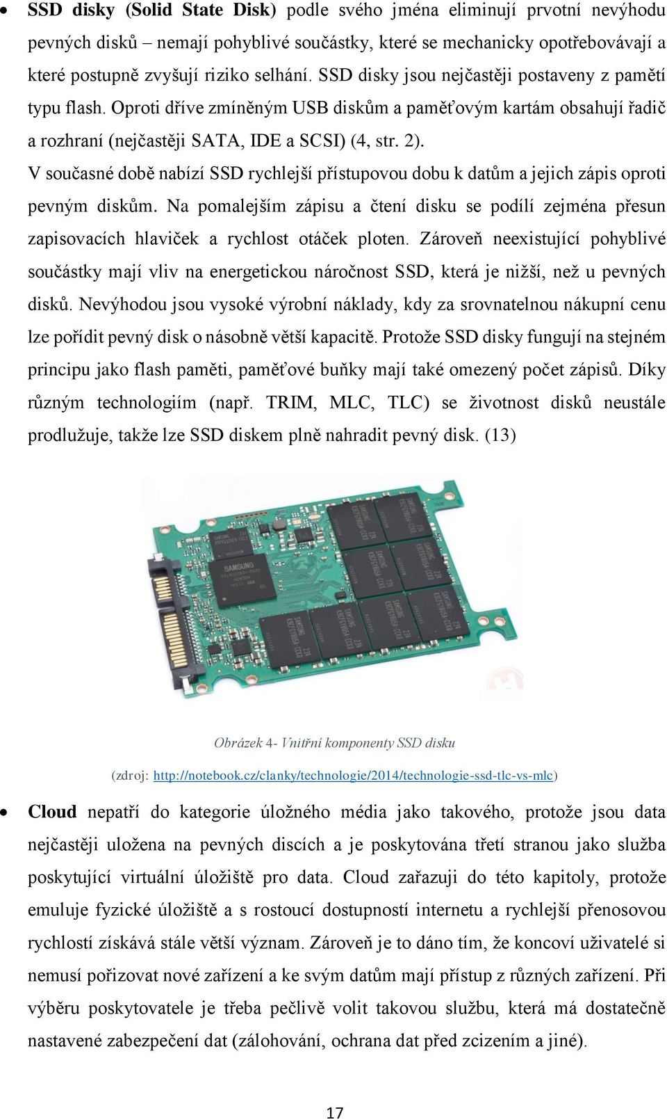 V současné době nabízí SSD rychlejší přístupovou dobu k datům a jejich zápis oproti pevným diskům.