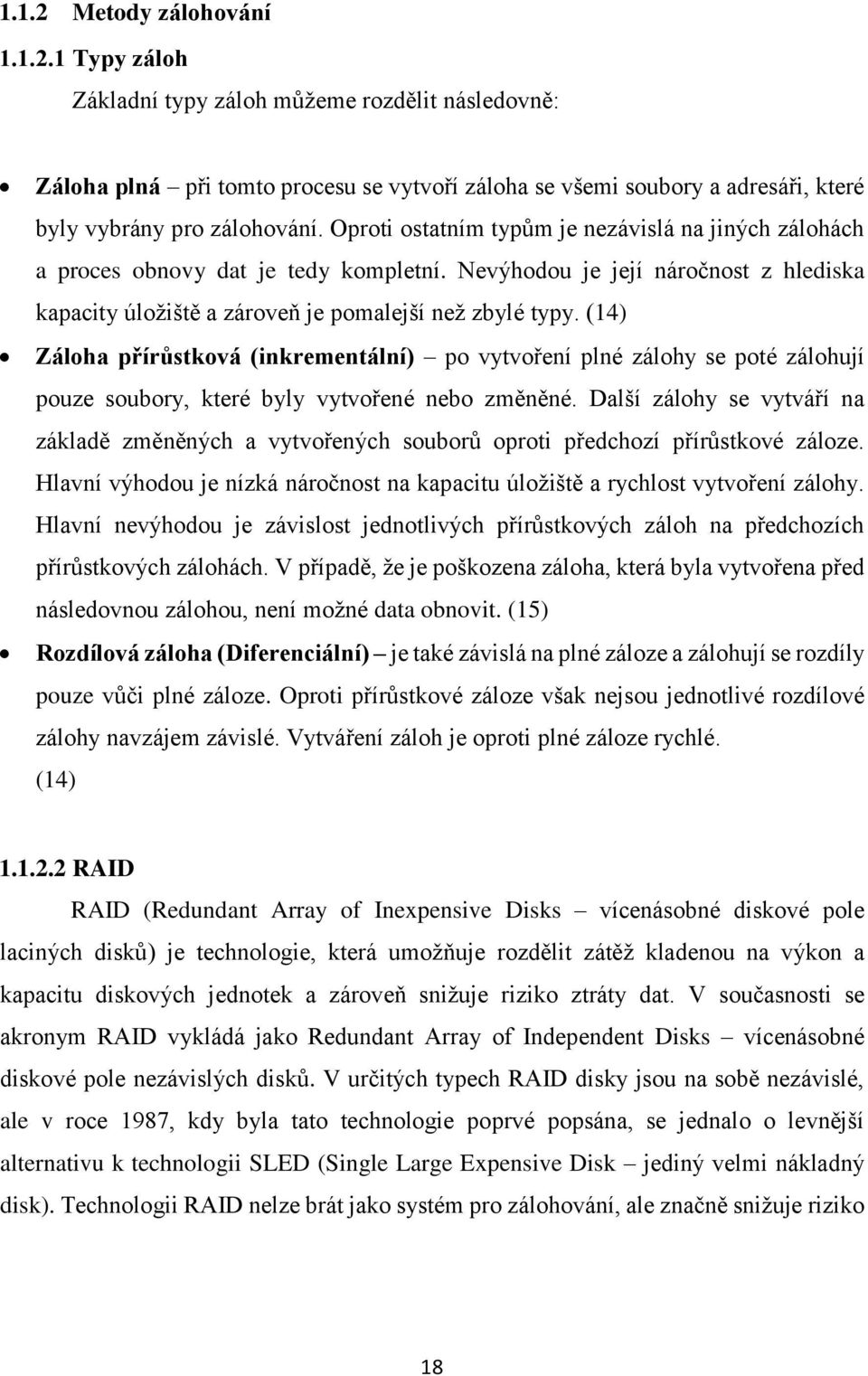 (14) Záloha přírůstková (inkrementální) po vytvoření plné zálohy se poté zálohují pouze soubory, které byly vytvořené nebo změněné.