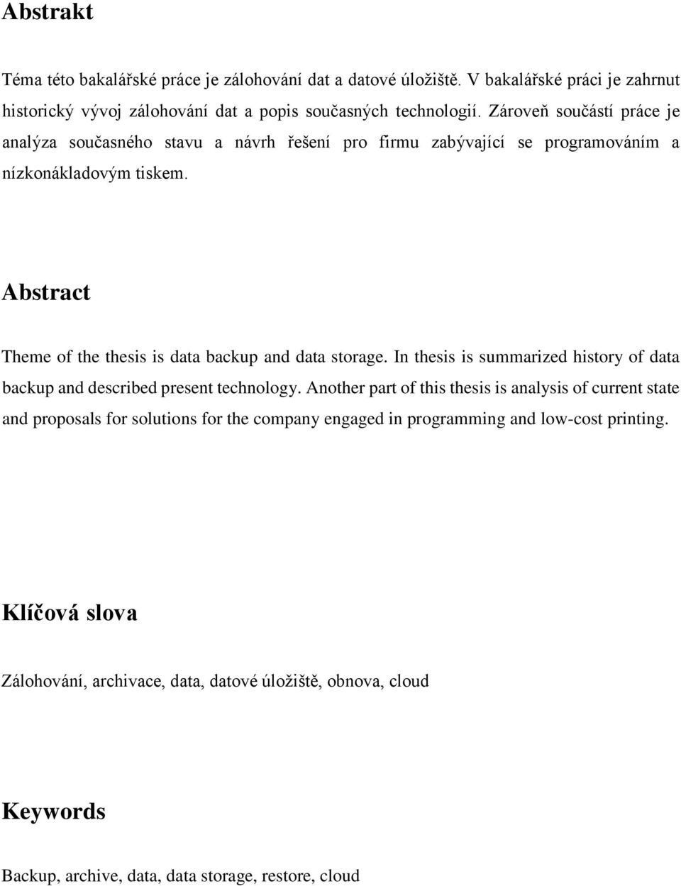 Abstract Theme of the thesis is data backup and data storage. In thesis is summarized history of data backup and described present technology.