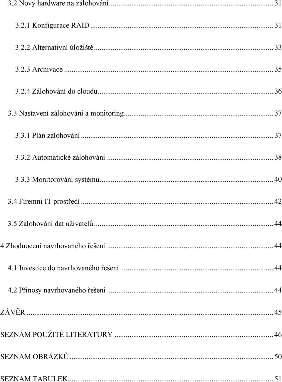 .. 40 3.4 Firemní IT prostředí... 42 3.5 Zálohování dat uživatelů... 44 4 Zhodnocení navrhovaného řešení... 44 4.1 Investice do navrhovaného řešení.