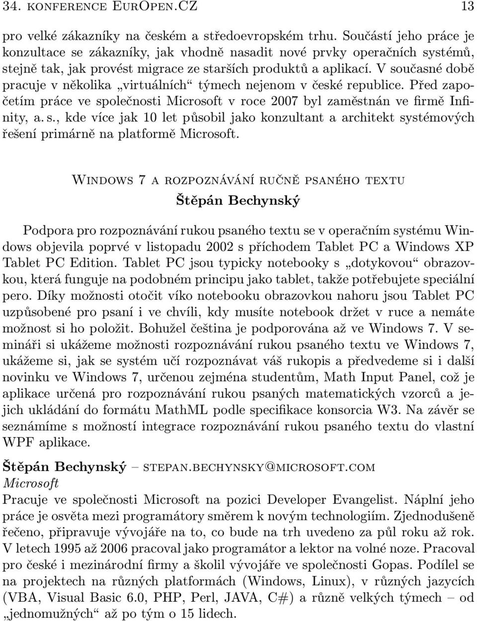 V současné době pracuje v několika virtuálních týmech nejenom v české republice. Před započetím práce ve společnosti Microsoft v roce 2007 byl zaměstnán ve firmě Infinity, a. s., kde více jak 10 let působil jako konzultant a architekt systémových řešení primárně na platformě Microsoft.