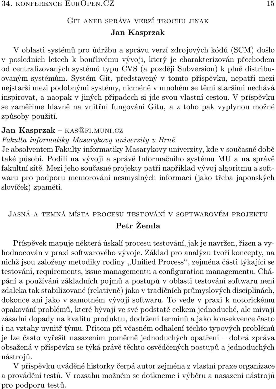 přechodem od centralizovaných systémů typu CVS (a později Subversion) k plně distribuovaným systémům.