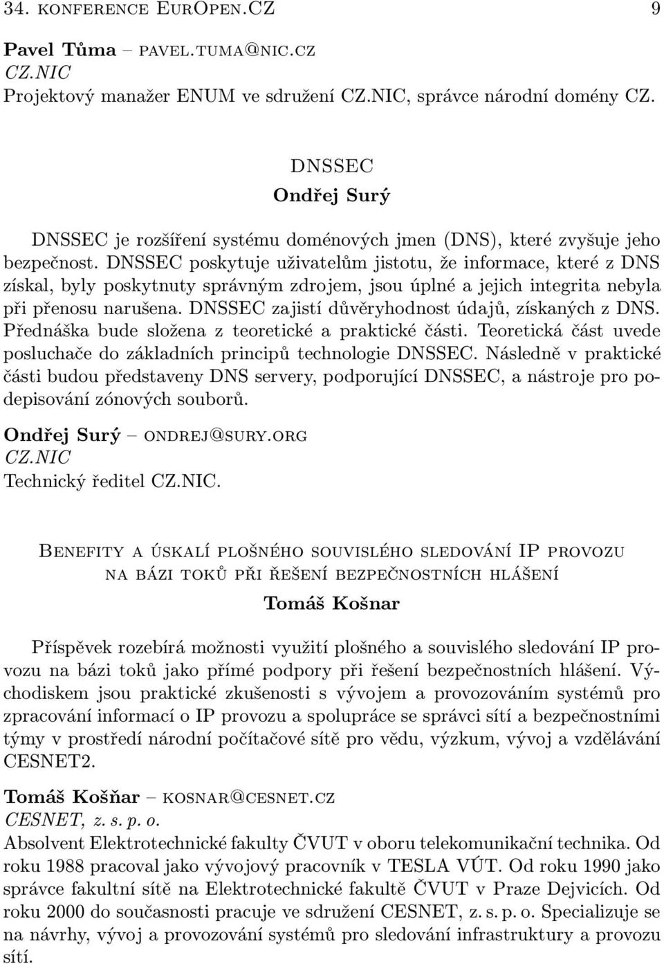 DNSSEC poskytuje uživatelům jistotu, že informace, které z DNS získal, byly poskytnuty správným zdrojem, jsou úplné a jejich integrita nebyla při přenosu narušena.