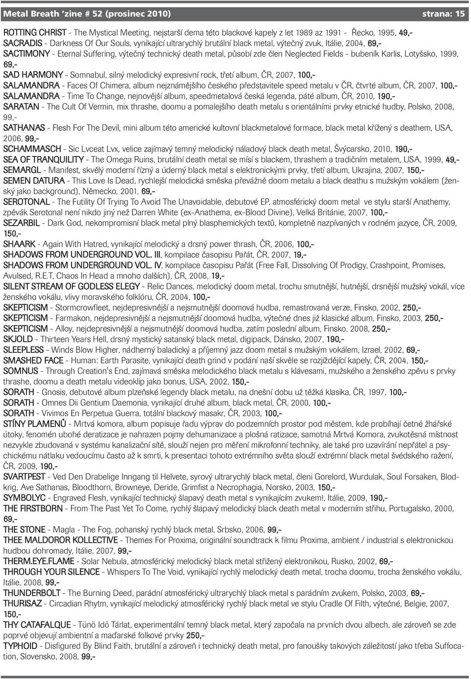 Lotyšsko, 1999, 69,- SAD HARMONY - Somnabul, silný melodický expresivní rock, třetí album, ČR, 2007, 100,- SALAMANDRA - Faces Of Chimera, album nejznámějšího českého představitele speed metalu v ČR,