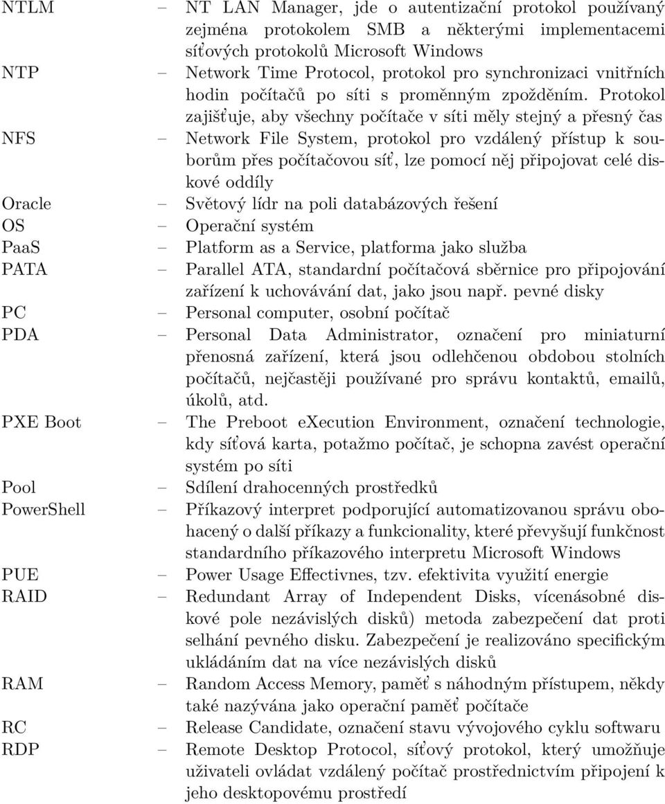 Protokol zajišt uje, aby všechny počítače v síti měly stejný a přesný čas NFS Network File System, protokol pro vzdálený přístup k souborům přes počítačovou sít, lze pomocí něj připojovat celé