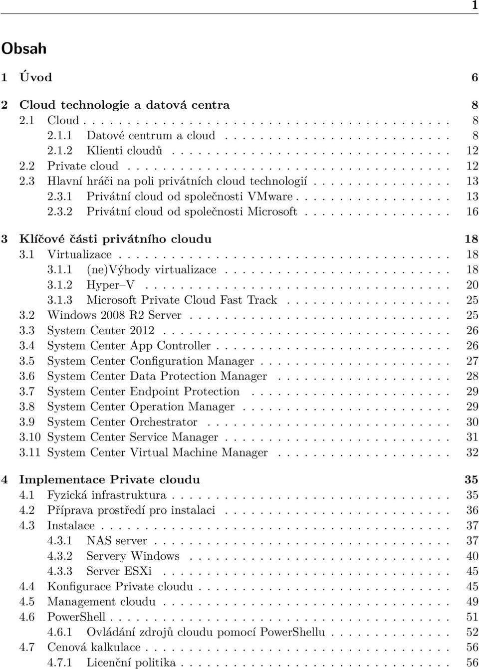 ................ 16 3 Klíˇcové ˇcásti privátního cloudu 18 3.1 Virtualizace...................................... 18 3.1.1 (ne)výhody virtualizace.......................... 18 3.1.2 Hyper V................................... 20 3.