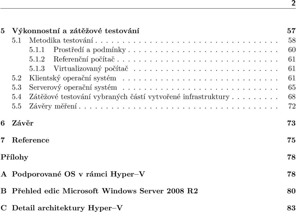 ............................ 65 5.4 Zátěžové testování vybraných částí vytvořené infrastruktury......... 68 5.5 Závěry měření.