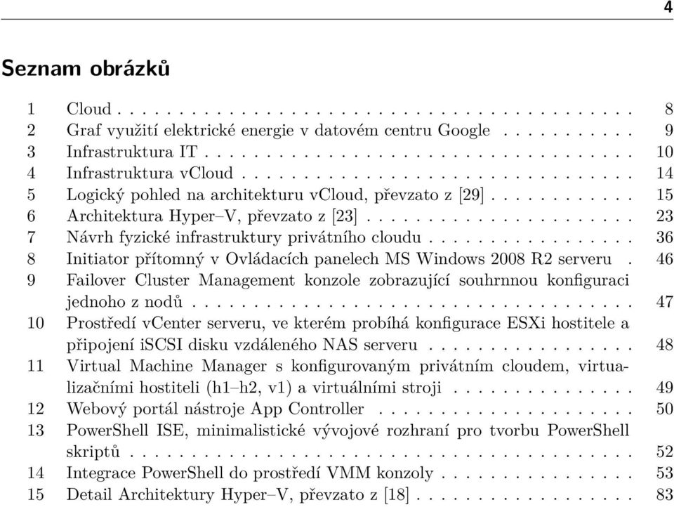 ................ 36 8 Initiator přítomný v Ovládacích panelech MS Windows 2008 R2 serveru. 46 9 Failover Cluster Management konzole zobrazující souhrnnou konfiguraci jednoho z nodů.