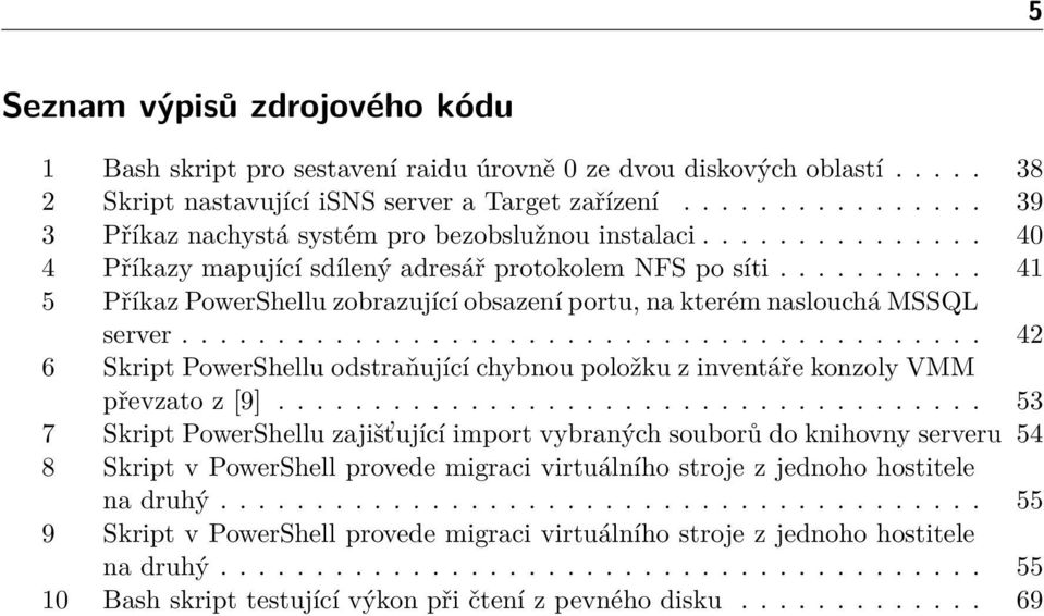 .......... 41 5 Příkaz PowerShellu zobrazující obsazení portu, na kterém naslouchá MSSQL server.......................................... 42 6 Skript PowerShellu odstraňující chybnou položku z inventáře konzoly VMM převzato z [9].