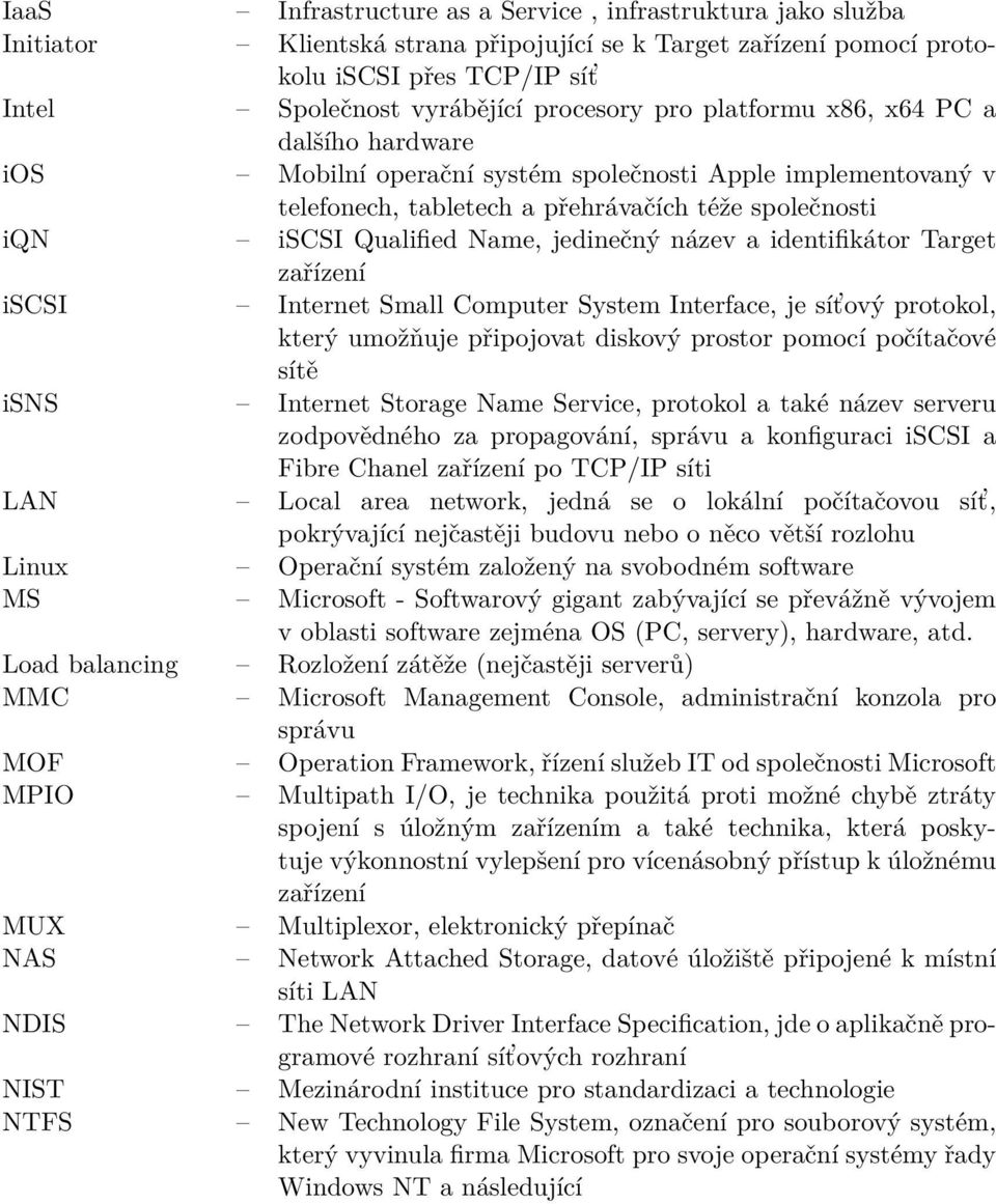 název a identifikátor Target zařízení iscsi Internet Small Computer System Interface, je sít ový protokol, který umožňuje připojovat diskový prostor pomocí počítačové sítě isns Internet Storage Name